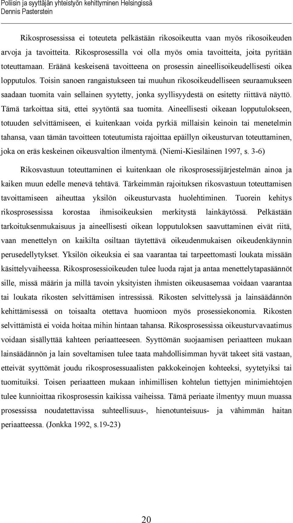 Toisin sanoen rangaistukseen tai muuhun rikosoikeudelliseen seuraamukseen saadaan tuomita vain sellainen syytetty, jonka syyllisyydestä on esitetty riittävä näyttö.