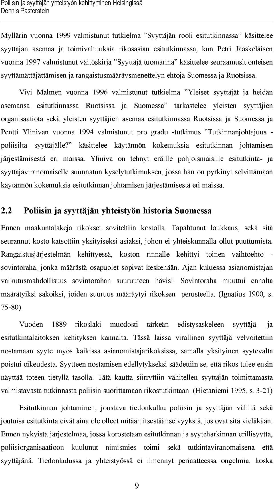 Vivi Malmen vuonna 1996 valmistunut tutkielma Yleiset syyttäjät ja heidän asemansa esitutkinnassa Ruotsissa ja Suomessa tarkastelee yleisten syyttäjien organisaatiota sekä yleisten syyttäjien asemaa