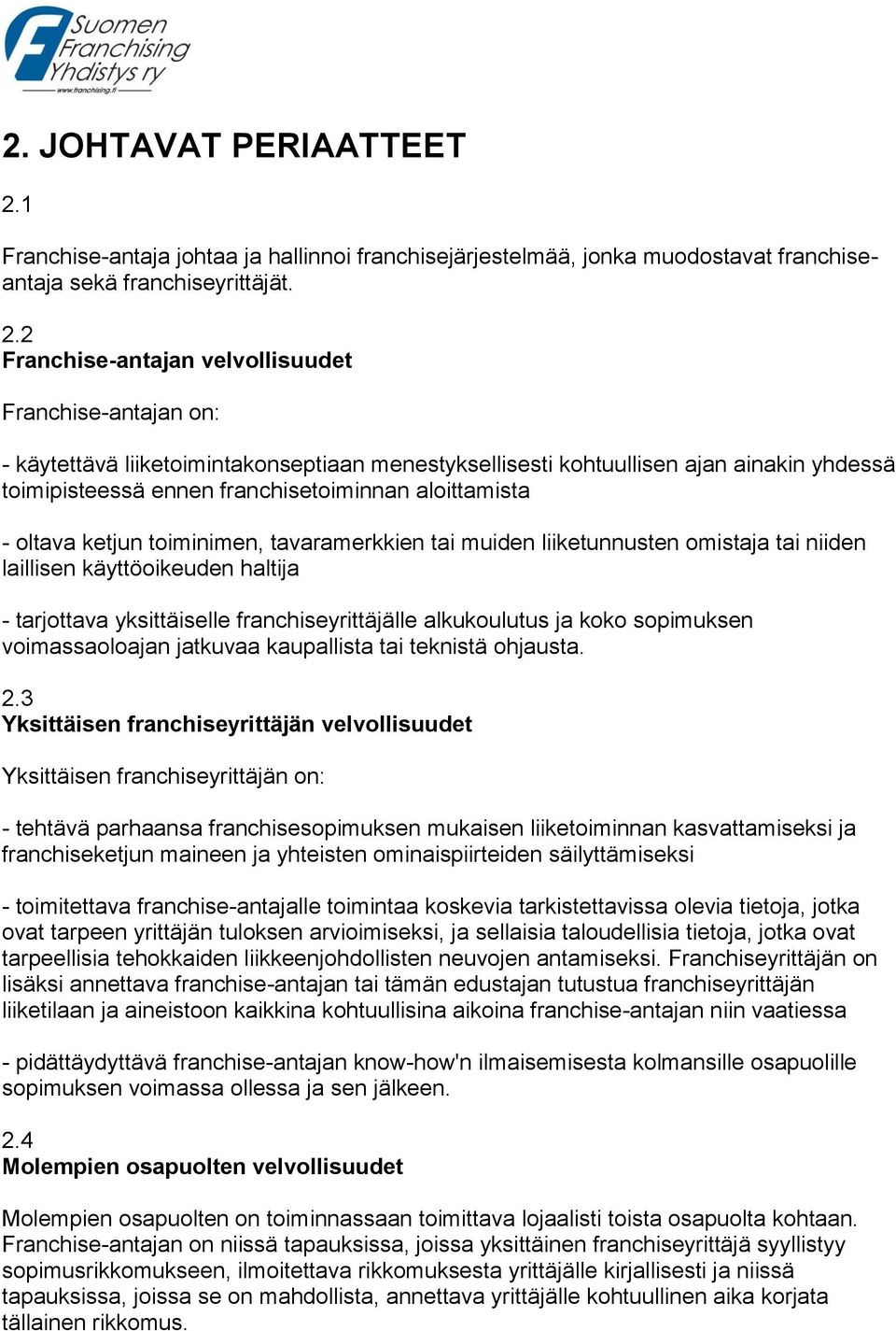 2 Franchise-antajan velvollisuudet Franchise-antajan on: - käytettävä liiketoimintakonseptiaan menestyksellisesti kohtuullisen ajan ainakin yhdessä toimipisteessä ennen franchisetoiminnan