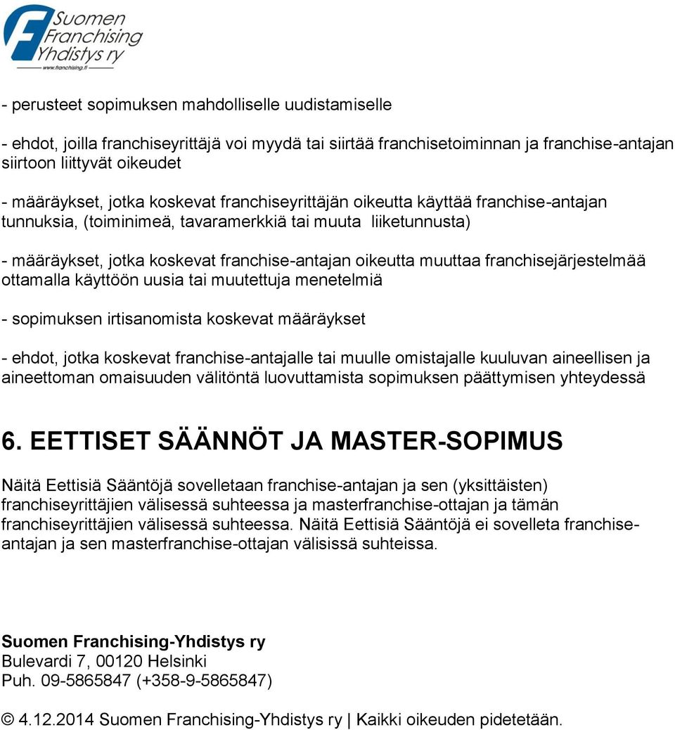 franchisejärjestelmää ottamalla käyttöön uusia tai muutettuja menetelmiä - sopimuksen irtisanomista koskevat määräykset - ehdot, jotka koskevat franchise-antajalle tai muulle omistajalle kuuluvan