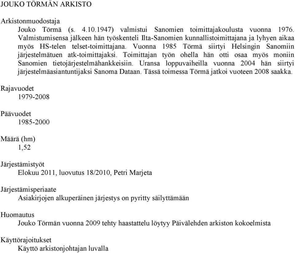 Vuonna 1985 Törmä siirtyi Helsingin Sanomiin järjestelmätuen atk-toimittajaksi. Toimittajan työn ohella hän otti osaa myös moniin Sanomien tietojärjestelmähankkeisiin.
