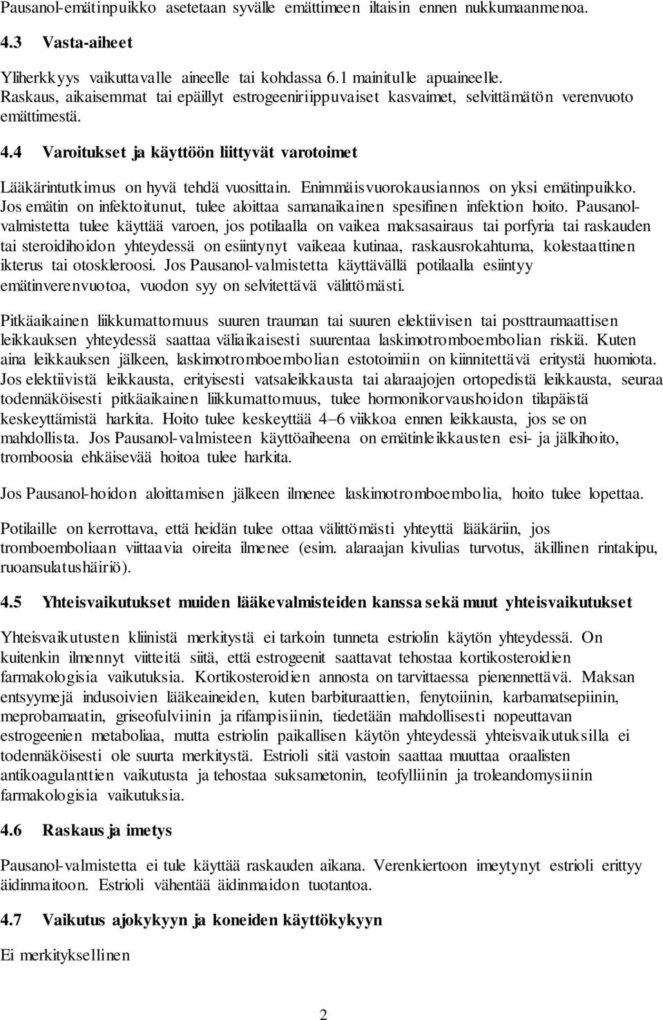 Enimmäisvuorokausiannos on yksi emätinpuikko. Jos emätin on infektoitunut, tulee aloittaa samanaikainen spesifinen infektion hoito.