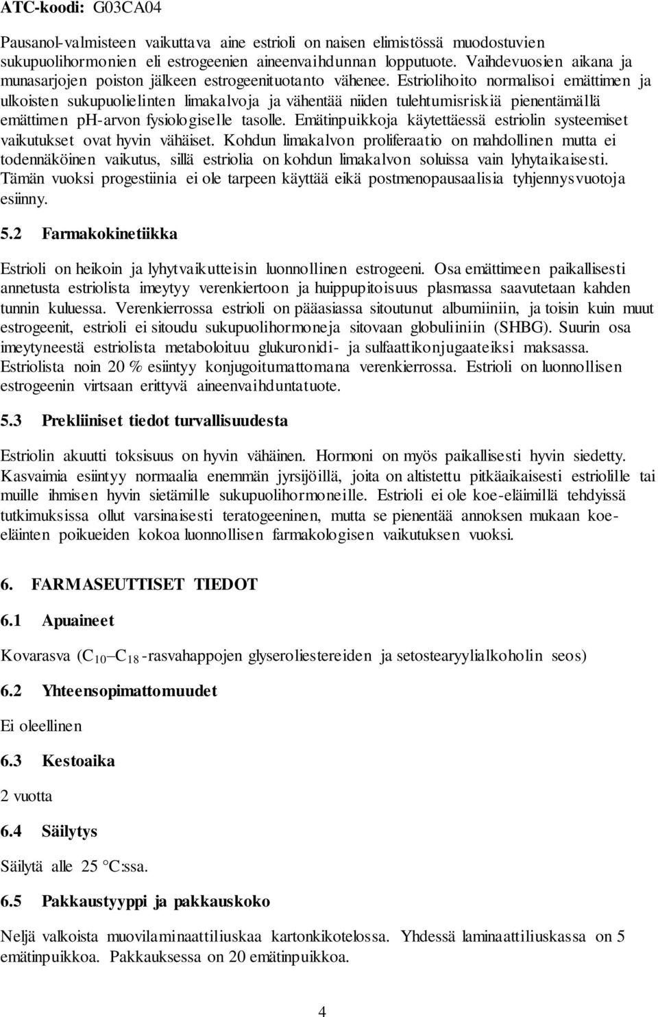 Estriolihoito normalisoi emättimen ja ulkoisten sukupuolielinten limakalvoja ja vähentää niiden tulehtumisriskiä pienentämällä emättimen ph-arvon fysiologiselle tasolle.