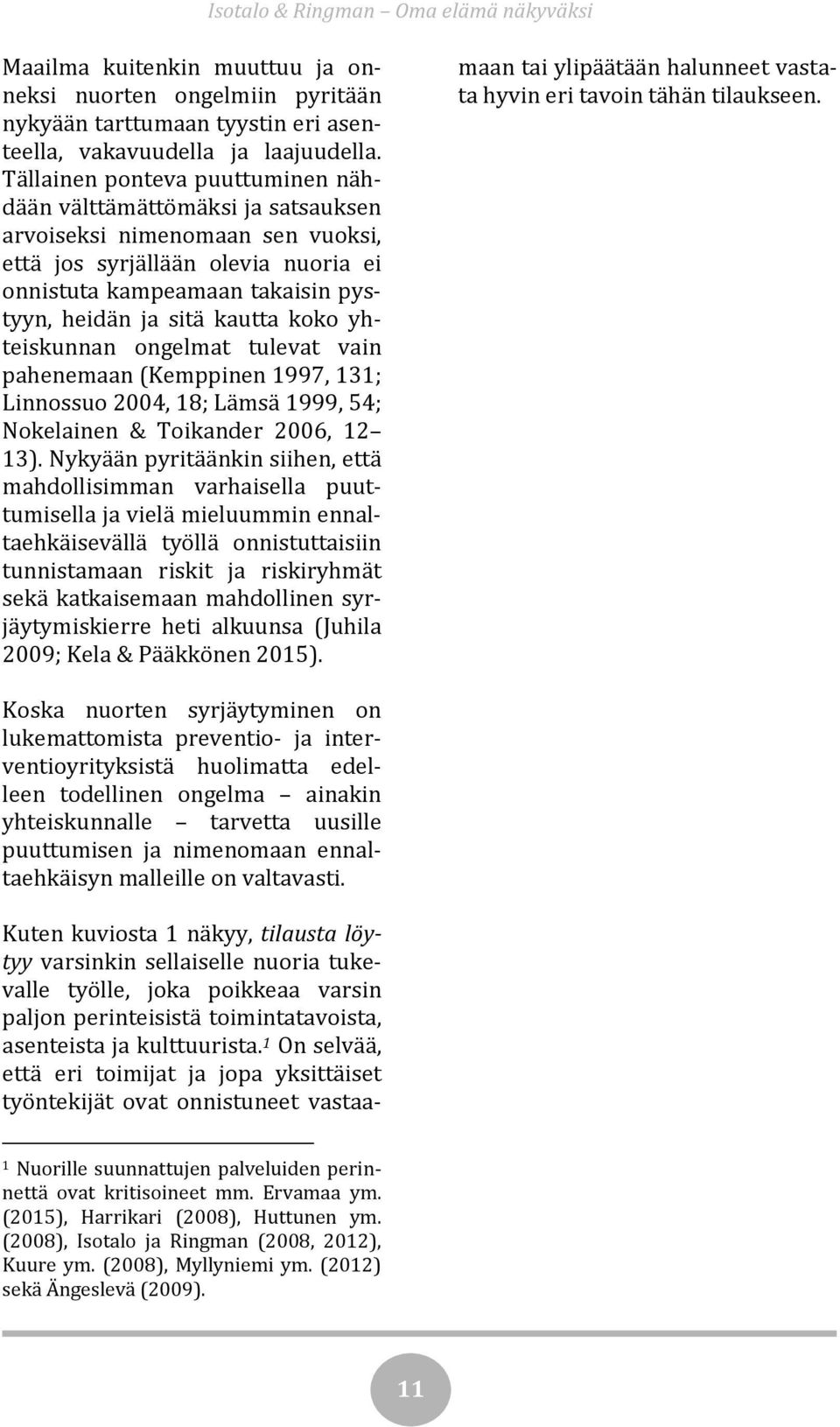 kautta koko yhteiskunnan ongelmat tulevat vain pahenemaan (Kemppinen 1997, 131; Linnossuo 2004, 18; Lämsä 1999, 54; Nokelainen & Toikander 2006, 12 13).