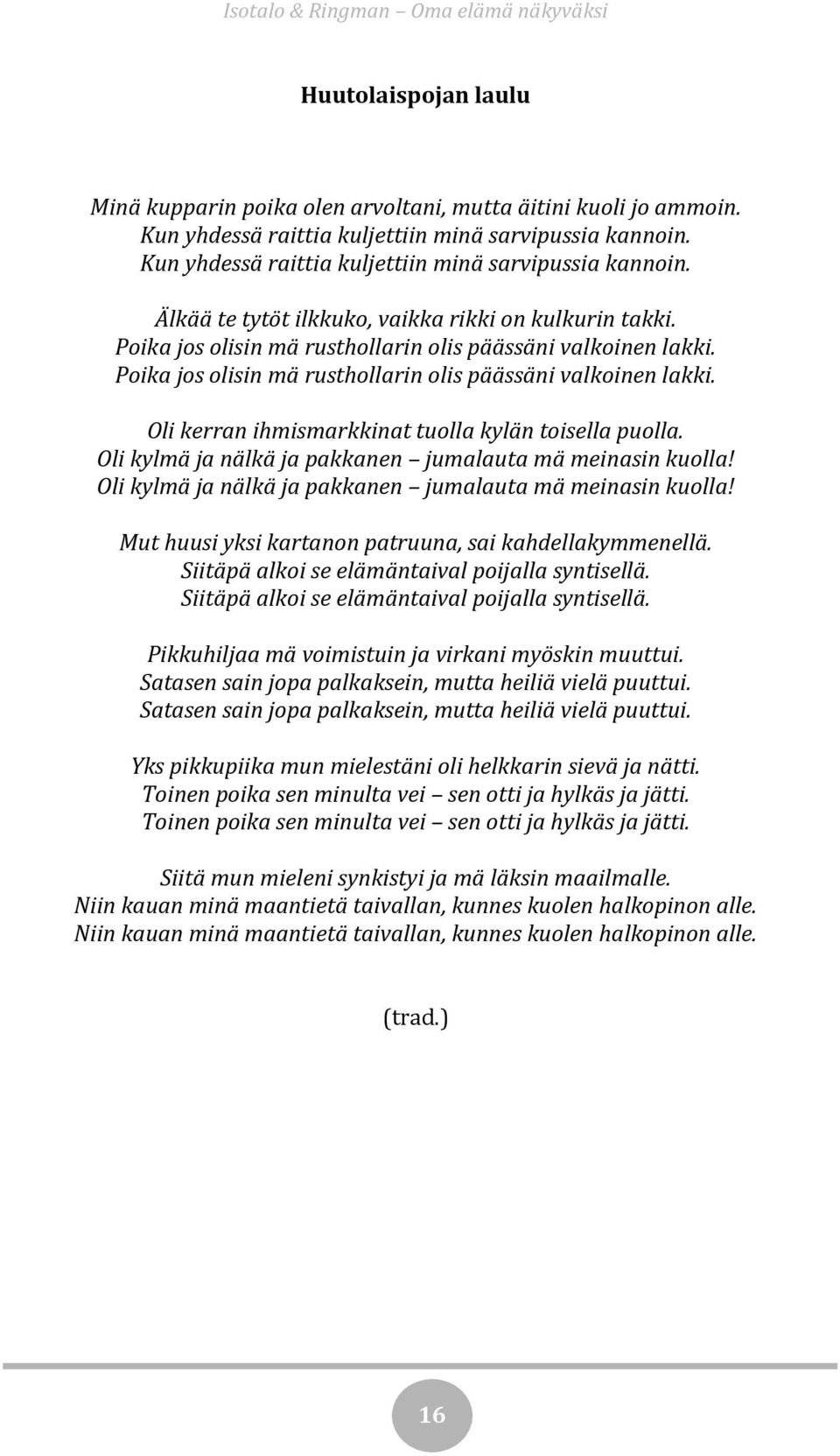 Oli kylmä ja nälkä ja pakkanen jumalauta mä meinasin kuolla! Oli kylmä ja nälkä ja pakkanen jumalauta mä meinasin kuolla! Mut huusi yksi kartanon patruuna, sai kahdellakymmenellä.