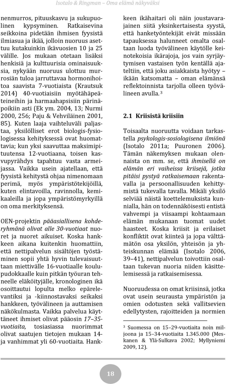 myötähäpeäteineihin ja harmaahapsisiin pärinäpoikiin asti (Ek ym. 2004, 13; Nurmi 2000, 256; Paju & Vehviläinen 2001, 85).