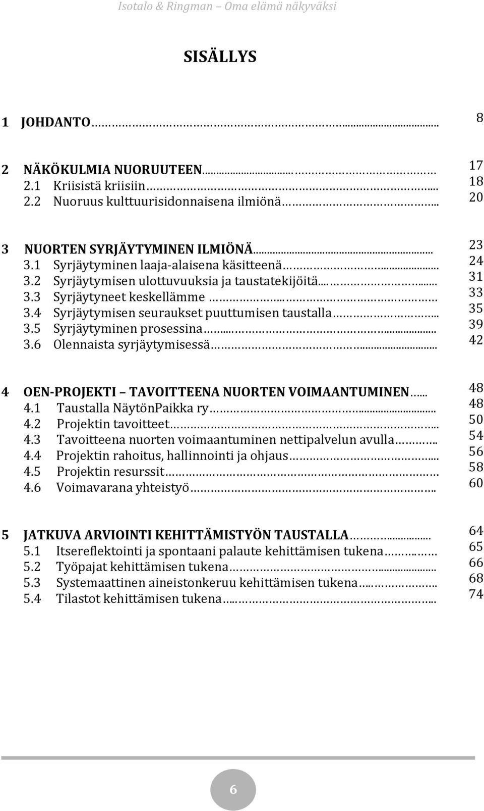 .. 23 24 31 33 35 39 42 4 OEN-PROJEKTI TAVOITTEENA NUORTEN VOIMAANTUMINEN... 4.1 Taustalla NäytönPaikka ry... 4.2 Projektin tavoitteet.. 4.3 Tavoitteena nuorten voimaantuminen nettipalvelun avulla. 4.4 Projektin rahoitus, hallinnointi ja ohjaus.