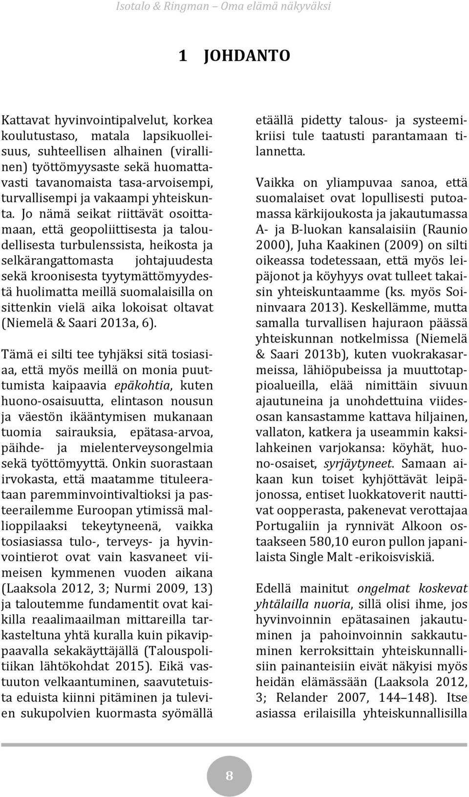 Jo nämä seikat riittävät osoittamaan, että geopoliittisesta ja taloudellisesta turbulenssista, heikosta ja selkärangattomasta johtajuudesta sekä kroonisesta tyytymättömyydestä huolimatta meillä