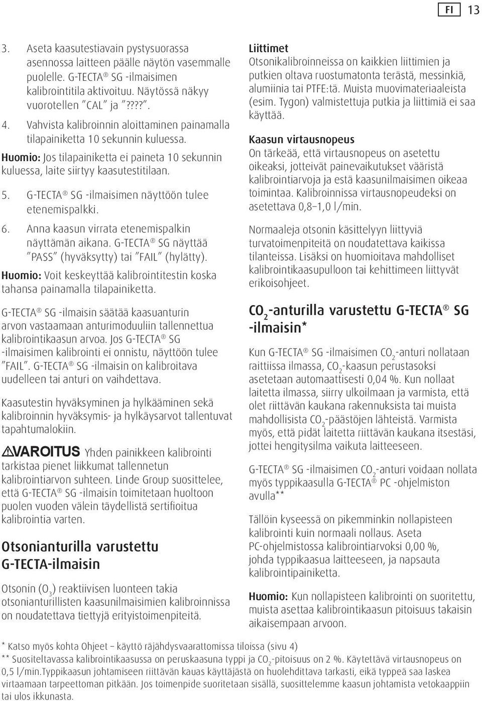 G-TECTA SG -ilmaisimen näyttöön tulee etenemispalkki. 6. Anna kaasun virrata etenemispalkin näyttämän aikana. G-TECTA SG näyttää PASS (hyväksytty) tai FAIL (hylätty).