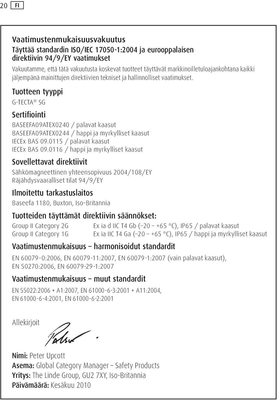 Tuotteen tyyppi G-TECTA SG Sertifiointi BASEEFA09ATEX0240 / palavat kaasut BASEEFA09ATEX0244 / happi ja myrkylliset kaasut IECEx BAS 09.0115 / palavat kaasut IECEx BAS 09.