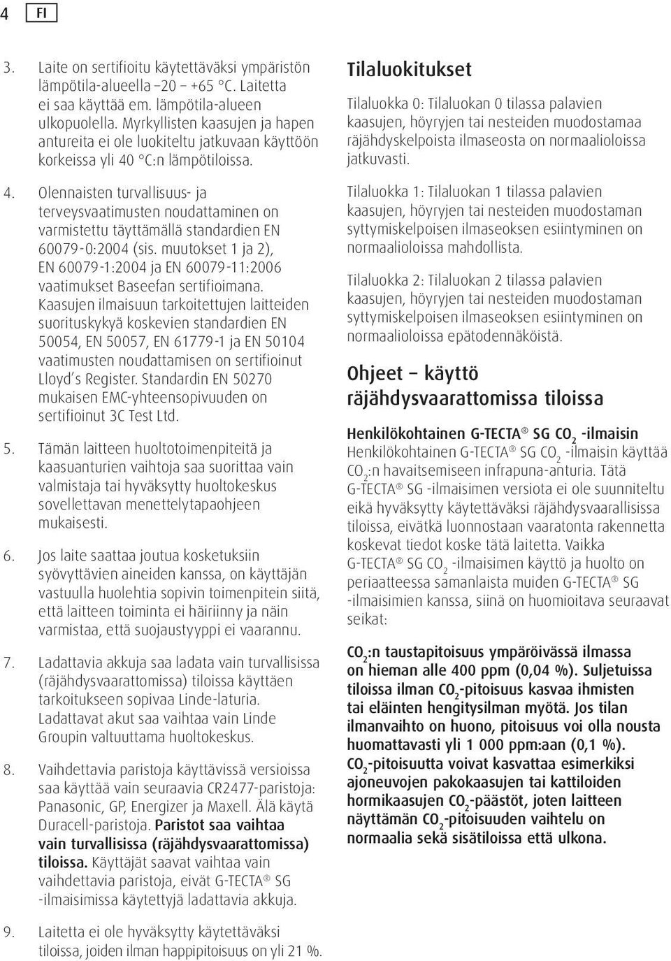 C:n lämpötiloissa. 4. Olennaisten turvallisuus- ja terveysvaatimusten noudattaminen on varmistettu täyttämällä standardien EN 60079-0:2004 (sis.