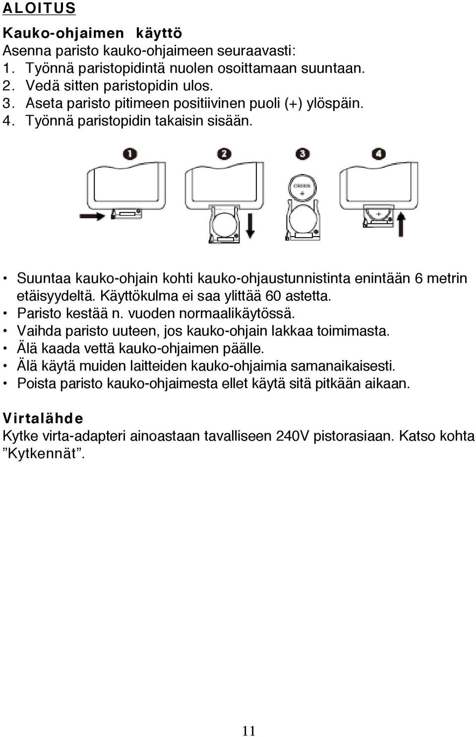 Käyttökulma ei saa ylittää 60 astetta. Paristo kestää n. vuoden normaalikäytössä. Vaihda paristo uuteen, jos kauko-ohjain lakkaa toimimasta. Älä kaada vettä kauko-ohjaimen päälle.