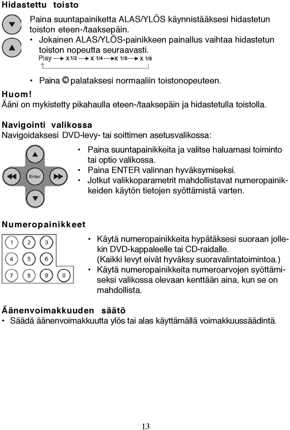 Navigointi valikossa Navigoidaksesi DVD-levy- tai soittimen asetusvalikossa: Paina suuntapainikkeita ja valitse haluamasi toiminto tai optio valikossa. Paina ENTER valinnan hyväksymiseksi.