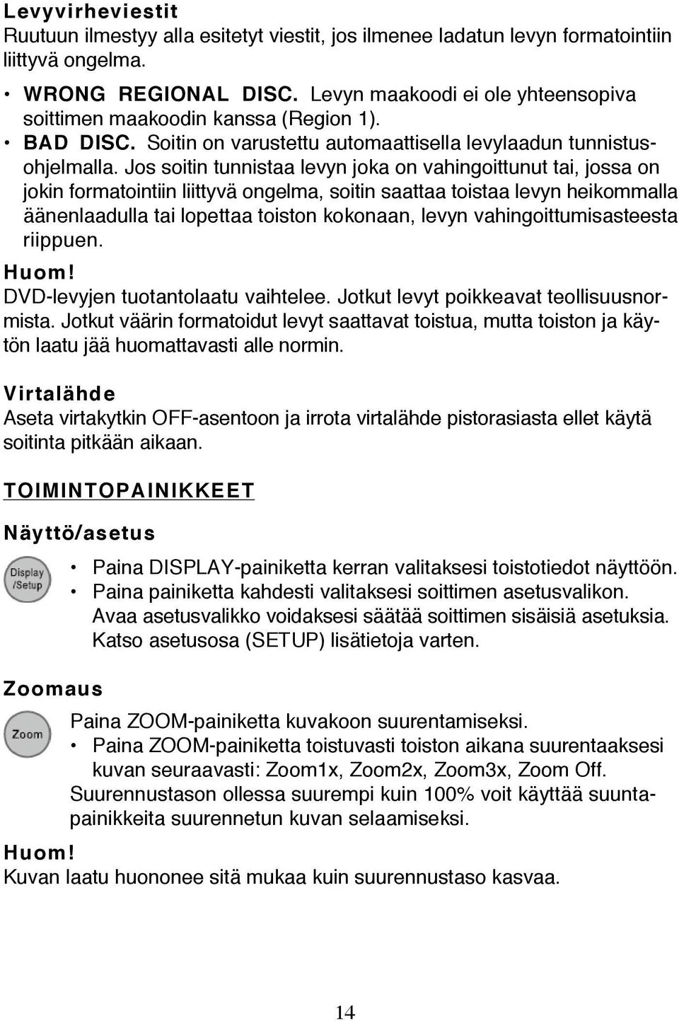 Jos soitin tunnistaa levyn joka on vahingoittunut tai, jossa on jokin formatointiin liittyvä ongelma, soitin saattaa toistaa levyn heikommalla äänenlaadulla tai lopettaa toiston kokonaan, levyn