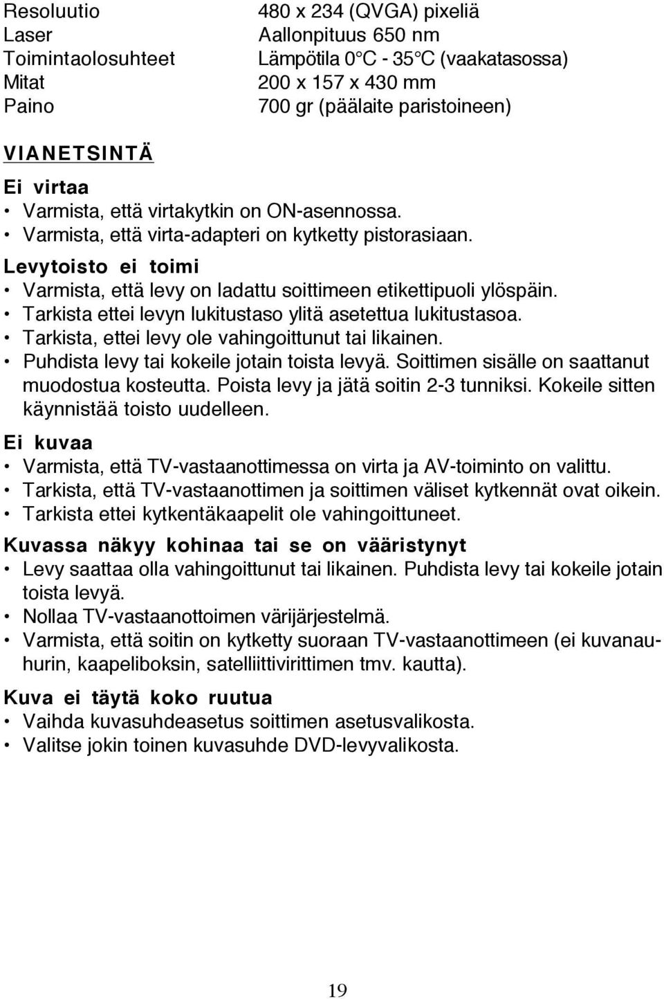 Tarkista ettei levyn lukitustaso ylitä asetettua lukitustasoa. Tarkista, ettei levy ole vahingoittunut tai likainen. Puhdista levy tai kokeile jotain toista levyä.