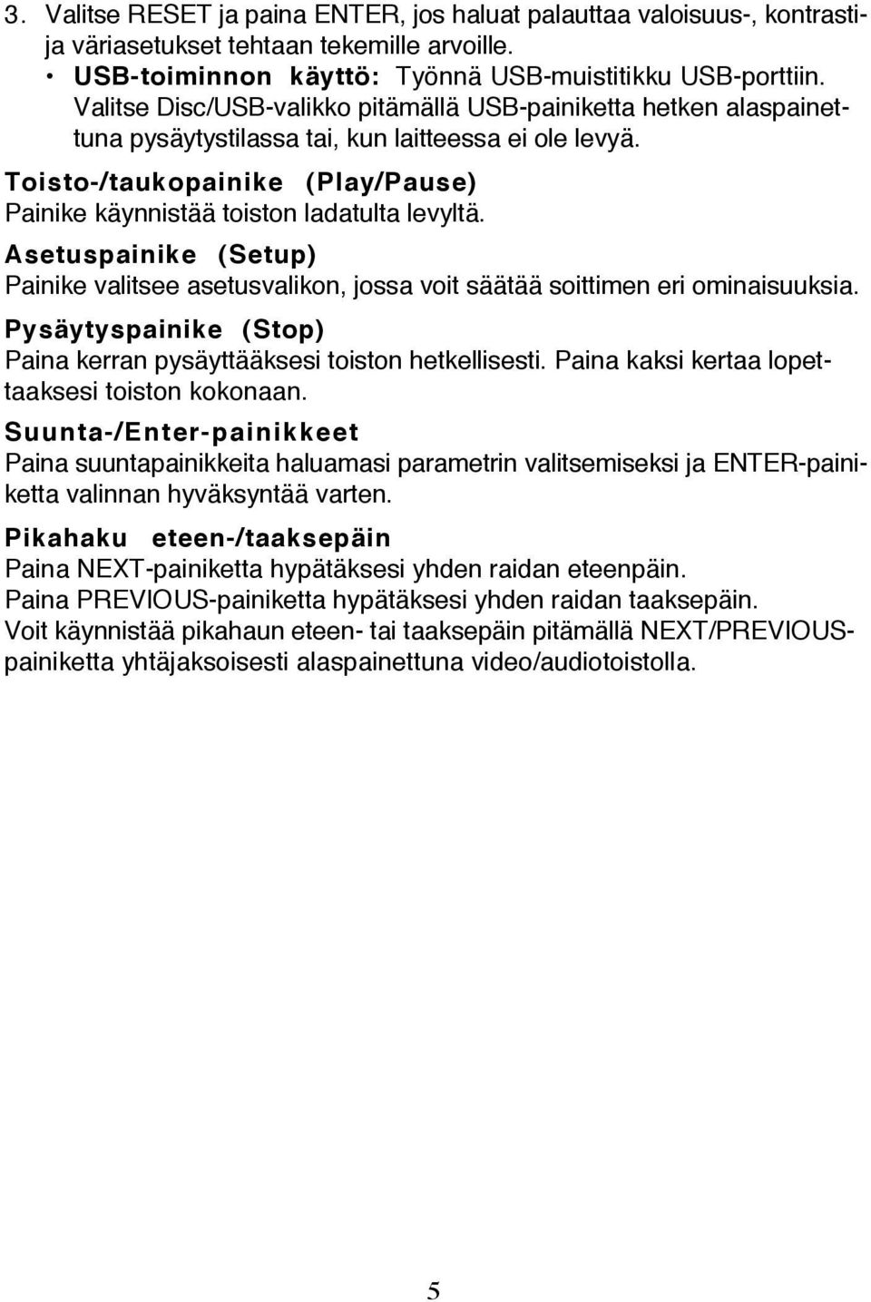 Toisto-/taukopainike (Play/Pause) Painike käynnistää toiston ladatulta levyltä. Asetuspainike (Setup) Painike valitsee asetusvalikon, jossa voit säätää soittimen eri ominaisuuksia.