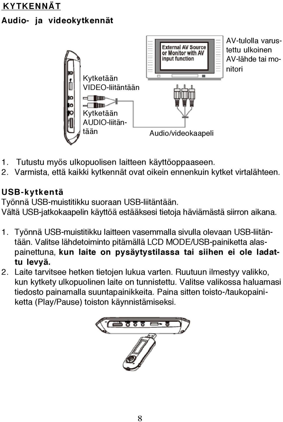 Vältä USB-jatkokaapelin käyttöä estääksesi tietoja häviämästä siirron aikana. 1. Työnnä USB-muistitikku laitteen vasemmalla sivulla olevaan USB-liitäntään.