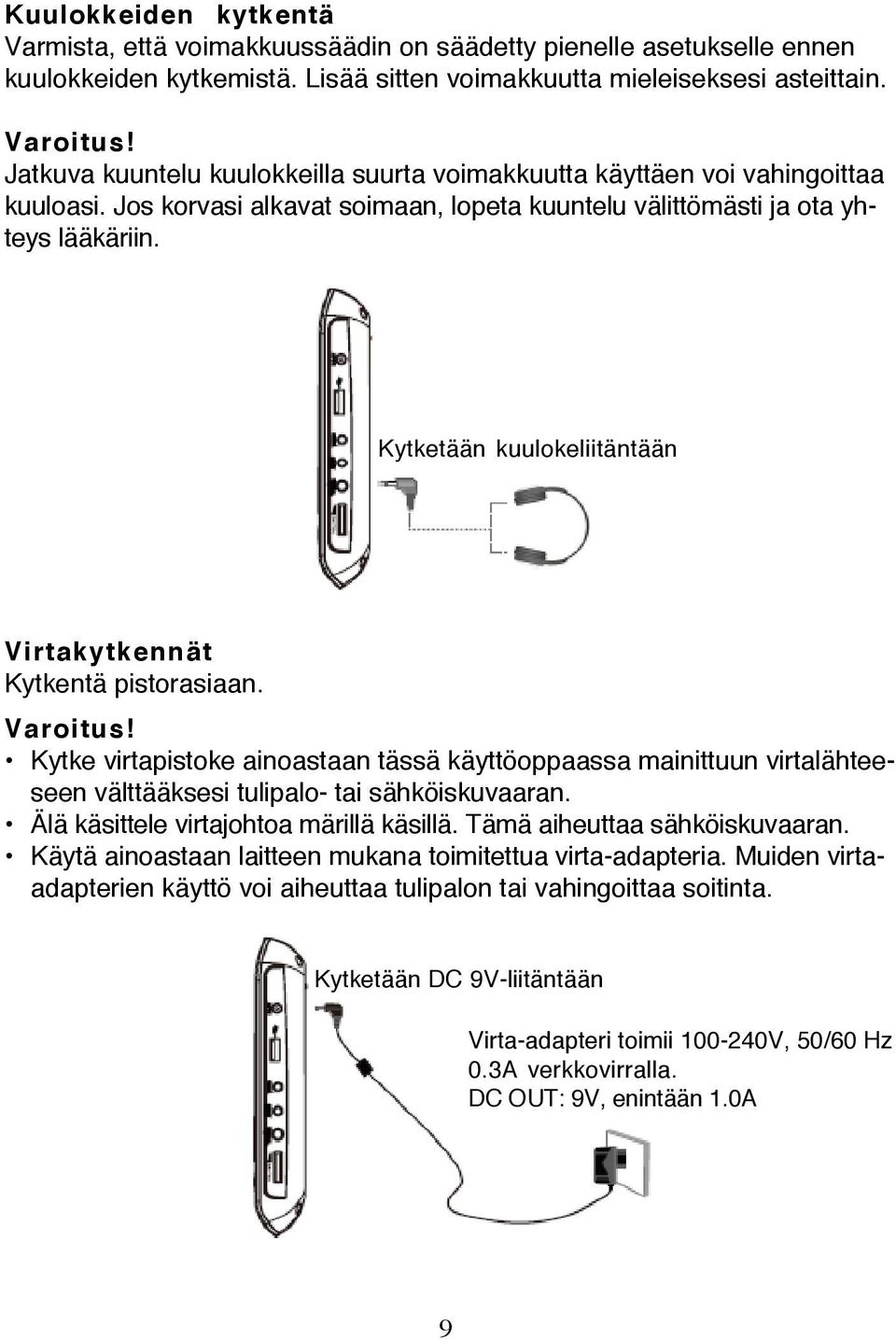 Kytketään kuulokeliitäntään Virtakytkennät Kytkentä pistorasiaan. Varoitus! Kytke virtapistoke ainoastaan tässä käyttöoppaassa mainittuun virtalähteeseen välttääksesi tulipalo- tai sähköiskuvaaran.