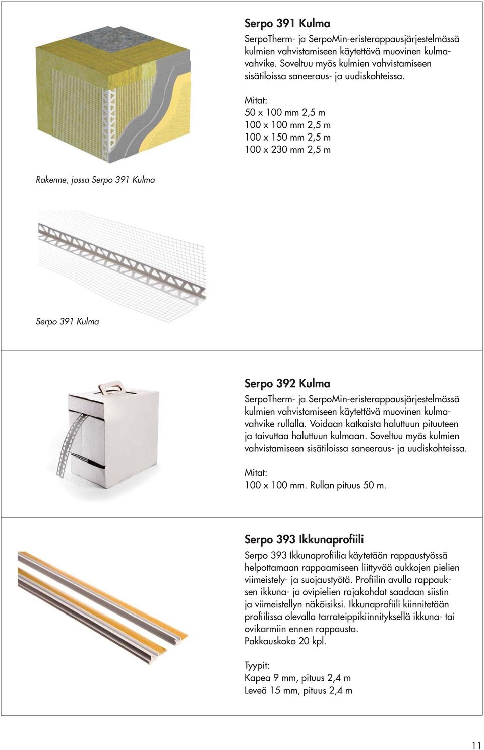 Mitat: 50 x 100 mm 2,5 m 100 x 100 mm 2,5 m 100 x 150 mm 2,5 m 100 x 230 mm 2,5 m Rakenne, jossa Serpo 391 Kulma Serpo 391 Kulma Serpo 392 Kulma SerpoTherm- ja SerpoMin-eristerappausjärjestelmässä