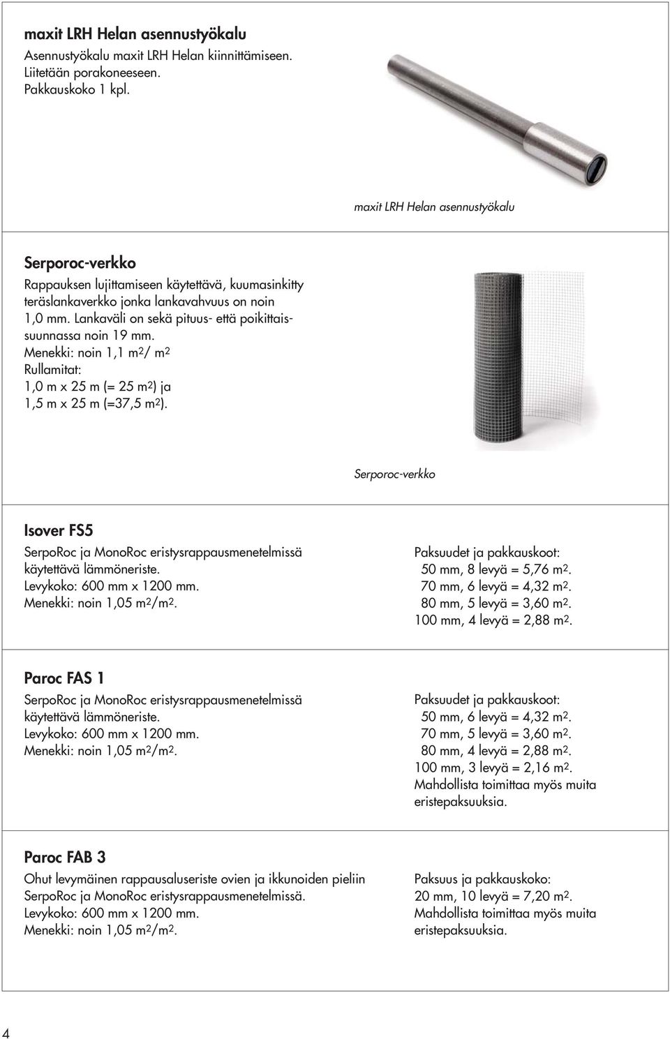 Lankaväli on sekä pituus- että poikittaissuunnassa noin 19 mm. Menekki: noin 1,1 m 2 / m 2 Rullamitat: 1,0 m x 25 m (= 25 m 2 ) ja 1,5 m x 25 m (=37,5 m 2 ).