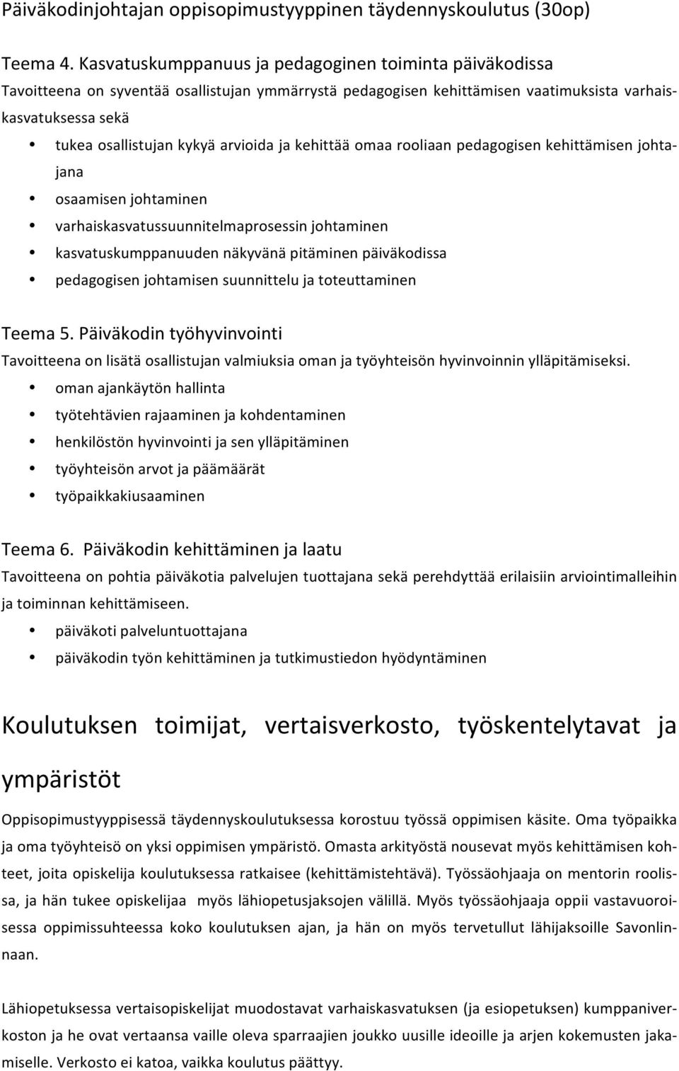 arvioida ja kehittää omaa rooliaan pedagogisen kehittämisen johta- jana osaamisen johtaminen varhaiskasvatussuunnitelmaprosessin johtaminen kasvatuskumppanuuden näkyvänä pitäminen päiväkodissa