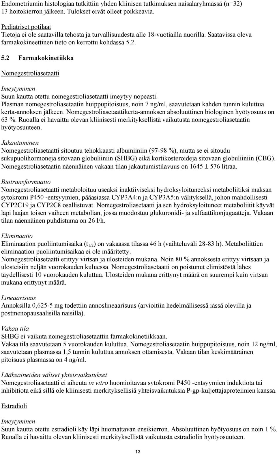 2. 5.2 Farmakokinetiikka Nomegestroliasetaatti Imeytyminen Suun kautta otettu nomegestroliasetaatti imeytyy nopeasti.