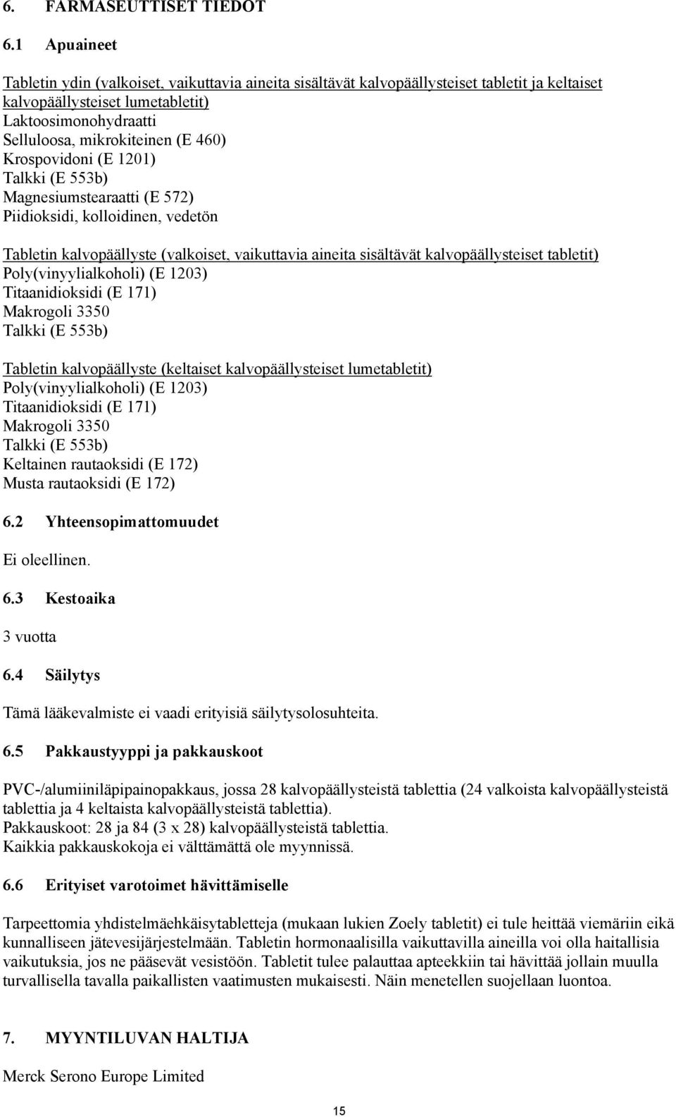 Krospovidoni (E 1201) Talkki (E 553b) Magnesiumstearaatti (E 572) Piidioksidi, kolloidinen, vedetön Tabletin kalvopäällyste (valkoiset, vaikuttavia aineita sisältävät kalvopäällysteiset tabletit)