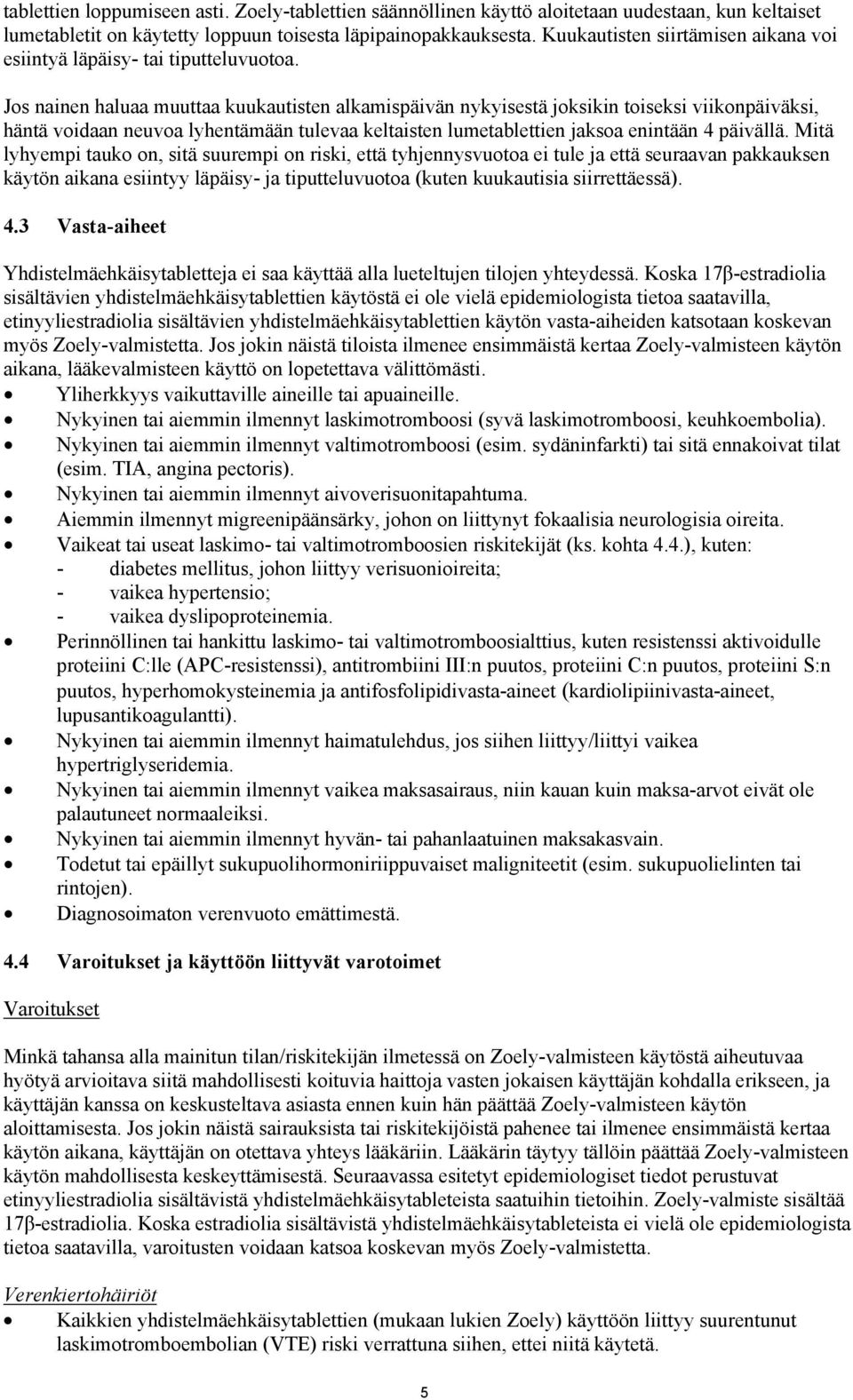 Jos nainen haluaa muuttaa kuukautisten alkamispäivän nykyisestä joksikin toiseksi viikonpäiväksi, häntä voidaan neuvoa lyhentämään tulevaa keltaisten lumetablettien jaksoa enintään 4 päivällä.