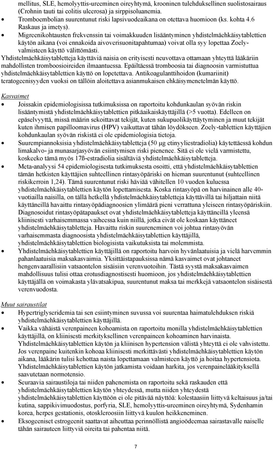 Migreenikohtausten frekvenssin tai voimakkuuden lisääntyminen yhdistelmäehkäisytablettien käytön aikana (voi ennakoida aivoverisuonitapahtumaa) voivat olla syy lopettaa Zoelyvalmisteen käyttö