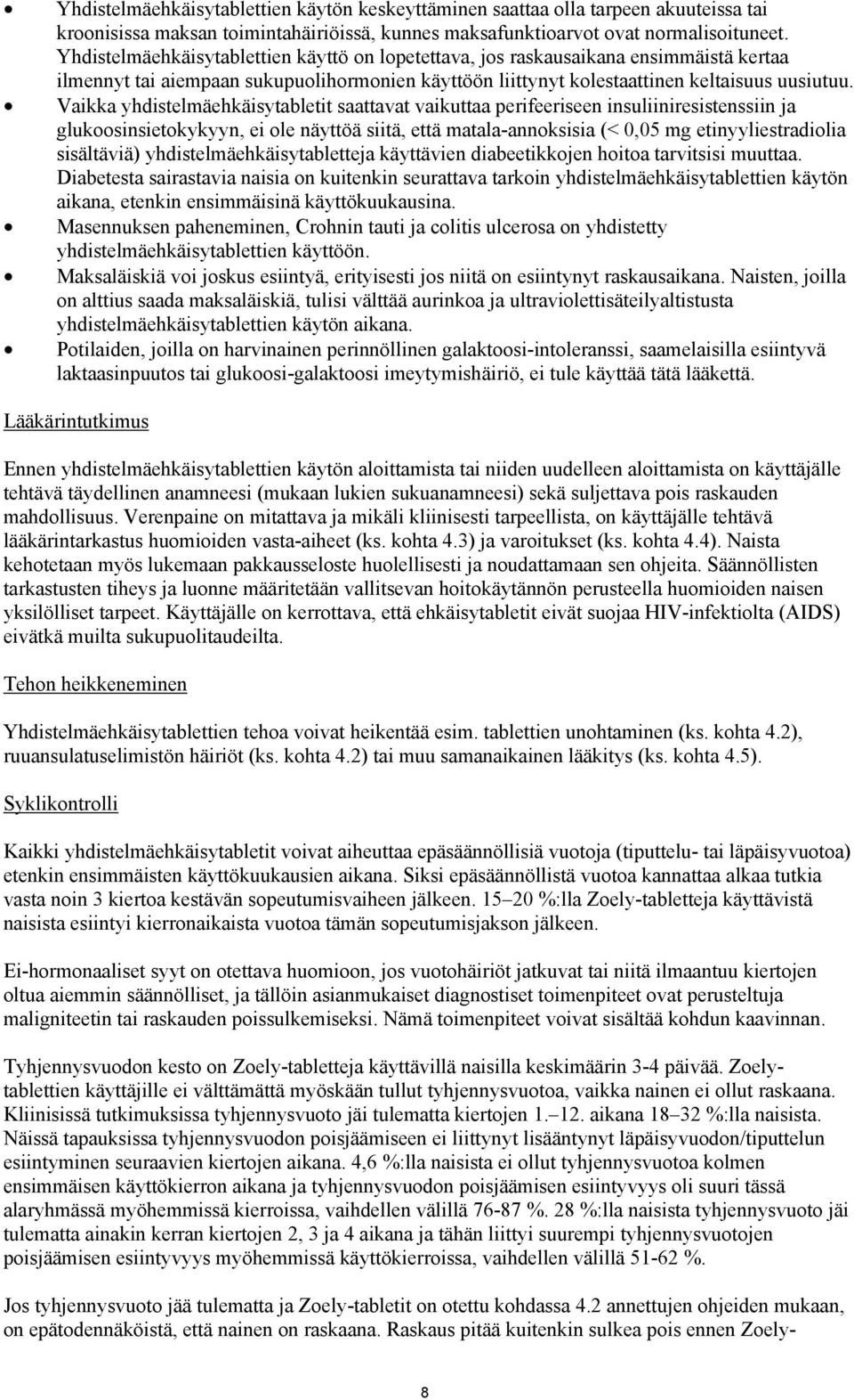 Vaikka yhdistelmäehkäisytabletit saattavat vaikuttaa perifeeriseen insuliiniresistenssiin ja glukoosinsietokykyyn, ei ole näyttöä siitä, että matala-annoksisia (< 0,05 mg etinyyliestradiolia