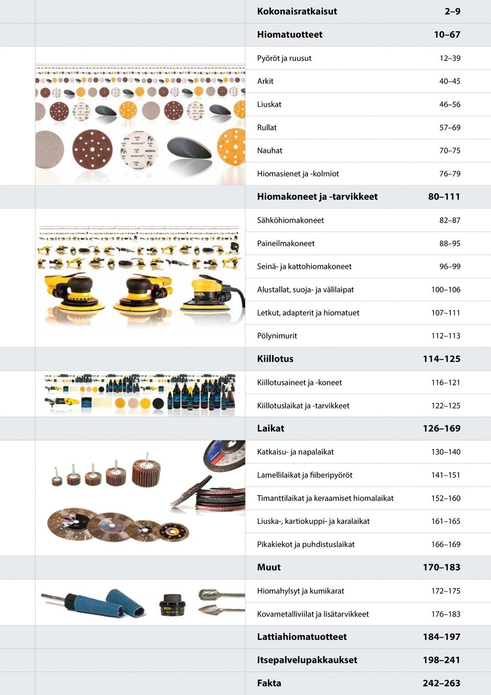 -koneet 116 121 Kiillotuslaikat ja -tarvikkeet 122 125 Laikat 126 169 Katkaisu- ja napalaikat 130 140 Lamellilaikat ja fiiberipyöröt 141 151 Timanttilaikat ja keraamiset hiomalaikat 152 160 Liuska-,