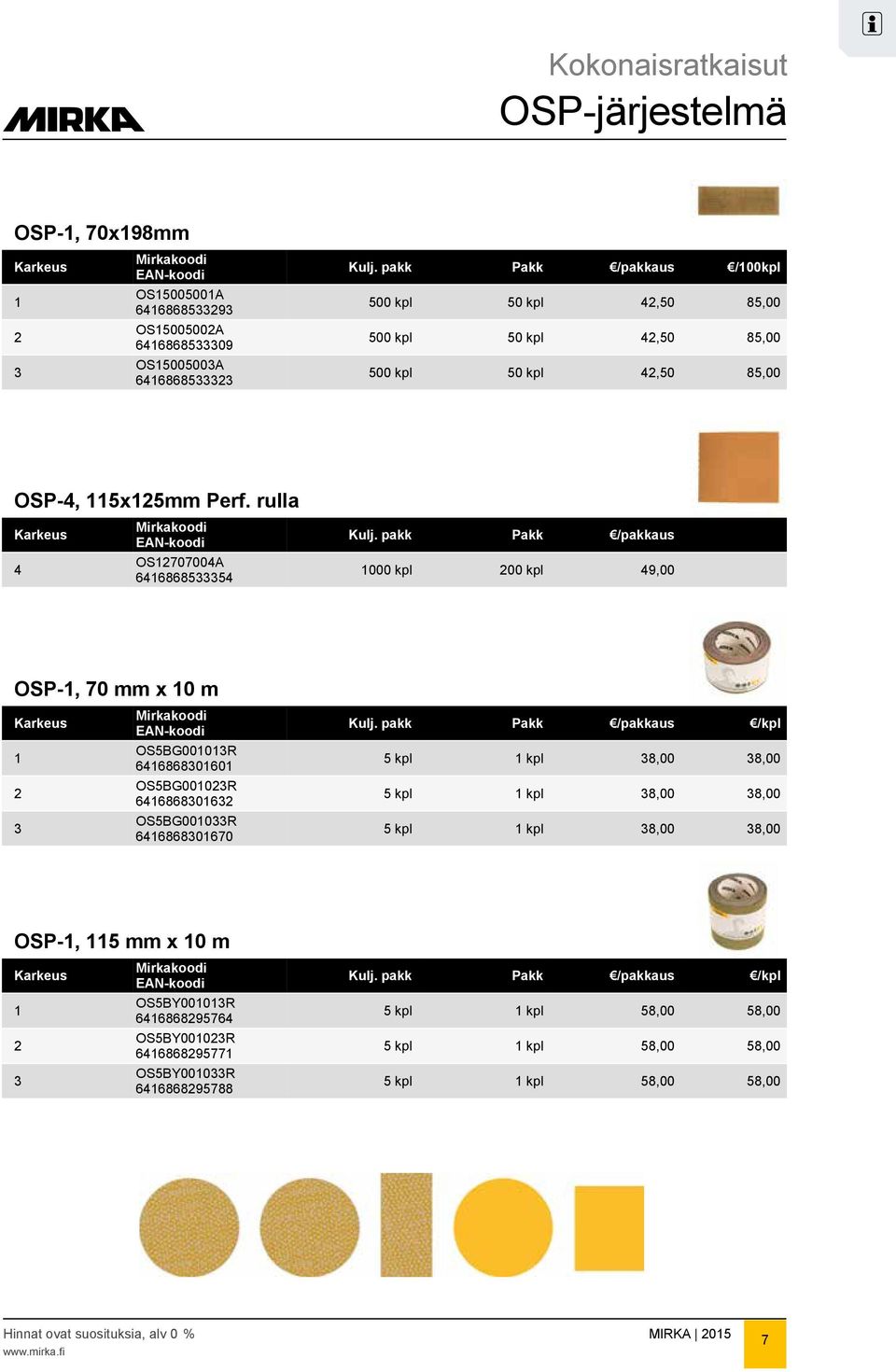 rulla Kokonaisratkaisut OS12707004A 4 200 kpl 49,00 6416868533354 Hiomarullat OSP-1, 70 mm x 10 m 1 2 3 OS5BG001013R 6416868301601 OS5BG001023R