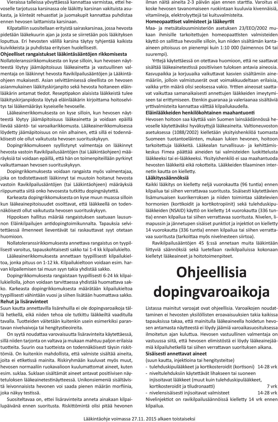 Eri hevosten välillä karsina täytyy tyhjentää kaikista kuivikkeista ja puhdistaa erityisen huolellisesti.