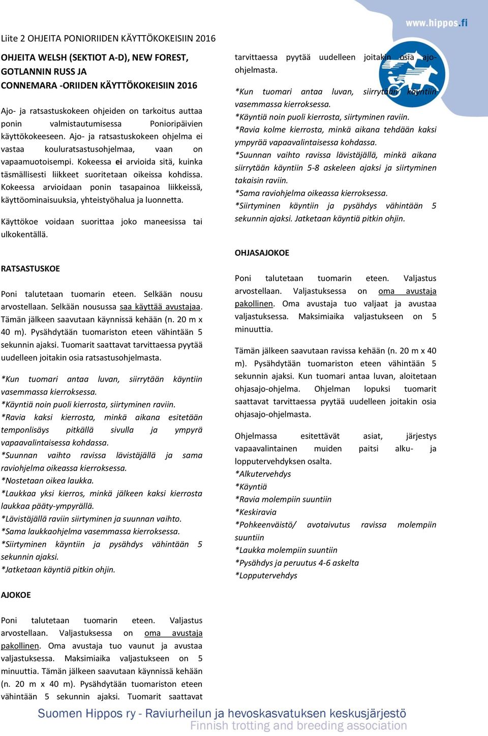 Kokeessa ei arvioida sitä, kuinka täsmällisesti liikkeet suoritetaan oikeissa kohdissa. Kokeessa arvioidaan ponin tasapainoa liikkeissä, käyttöominaisuuksia, yhteistyöhalua ja luonnetta.