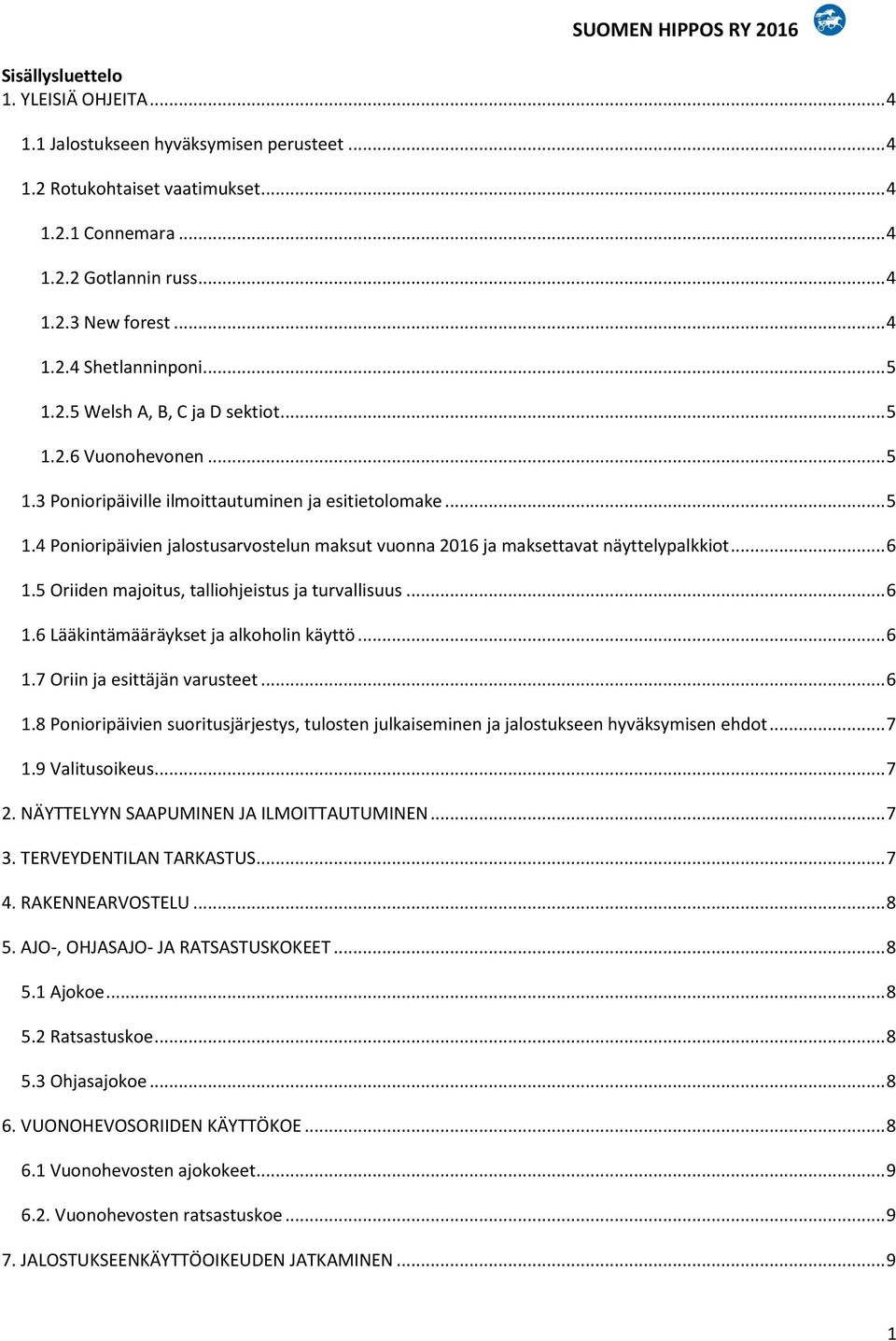 .. 6 1.5 Oriiden majoitus, talliohjeistus ja turvallisuus... 6 1.6 Lääkintämääräykset ja alkoholin käyttö... 6 1.7 Oriin ja esittäjän varusteet... 6 1.8 Ponioripäivien suoritusjärjestys, tulosten julkaiseminen ja jalostukseen hyväksymisen ehdot.