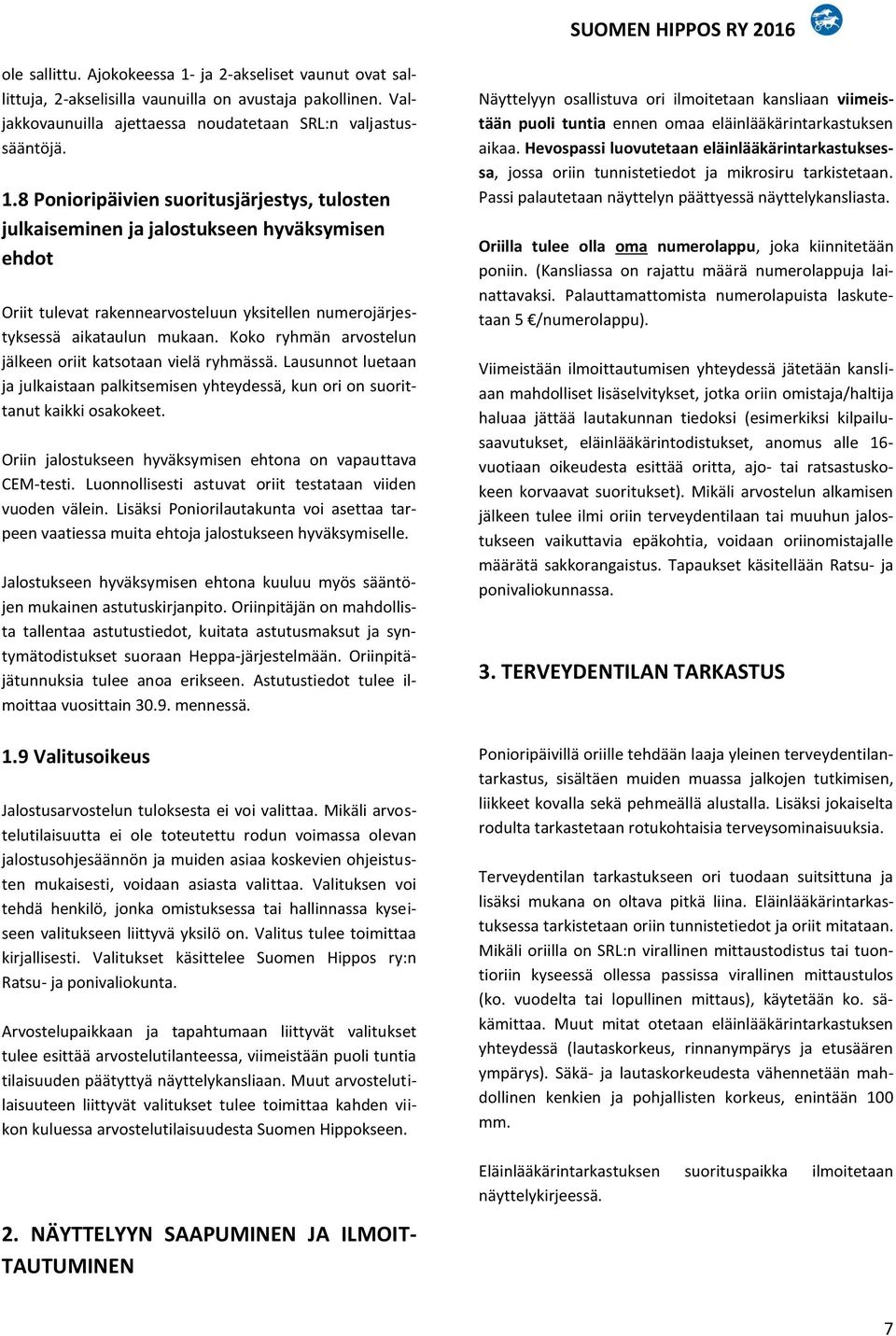 8 Ponioripäivien suoritusjärjestys, tulosten julkaiseminen ja jalostukseen hyväksymisen ehdot Oriit tulevat rakennearvosteluun yksitellen numerojärjestyksessä aikataulun mukaan.