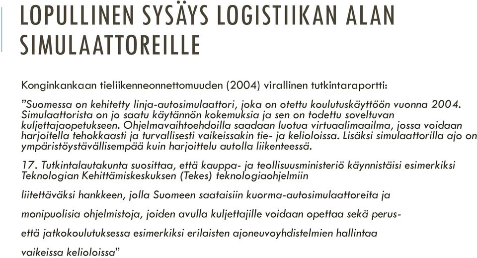 Ohjelmavaihtoehdoilla saadaan luotua virtuaalimaailma, jossa voidaan harjoitella tehokkaasti ja turvallisesti vaikeissakin tie- ja kelioloissa.