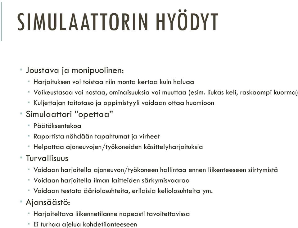 Helpottaa ajoneuvojen/työkoneiden käsittelyharjoituksia Turvallisuus Voidaan harjoitella ajoneuvon/työkoneen hallintaa ennen liikenteeseen siirtymistä Voidaan harjoitella