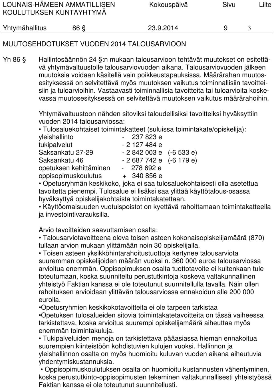 Talousarviovuoden jälkeen muutoksia voidaan käsitellä vain poikkeustapauksissa. Määrärahan muutosesityksessä on selvitettävä myös muutoksen vaikutus toiminnallisiin tavoitteisiin ja tuloarvioihin.