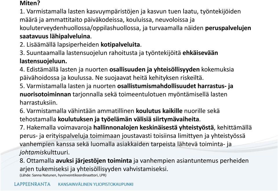 näiden peruspalvelujen saatavuus lähipalveluina. 2. Lisäämällä lapsiperheiden kotipalveluita. 3. Suuntaamalla lastensuojelun rahoitusta ja työntekijöitä ehkäisevään lastensuojeluun. 4.