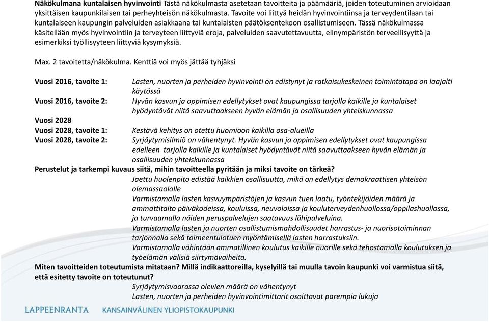 Tässä näkökulmassa käsitellään myös hyvinvointiin ja terveyteen liittyviä eroja, palveluiden saavutettavuutta, elinympäristön terveellisyyttä ja esimerkiksi työllisyyteen liittyviä kysymyksiä. Max.