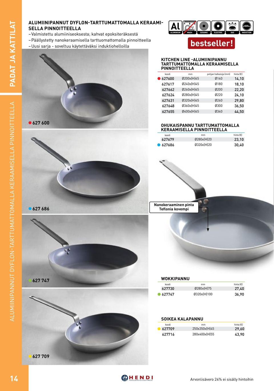 tarttumattomalla keraamisella pinnoitteella pohjan halkaisija () Ø200x(H)45 Ø140 Ø240x(H)45 Ø180 Ø260x(H)45 Ø200 Ø280x(H)45 Ø220 Ø320x(H)45 Ø260 Ø360x(H)45 Ø300 Ø400x(H)45 Ø340 627600 14,10 627617