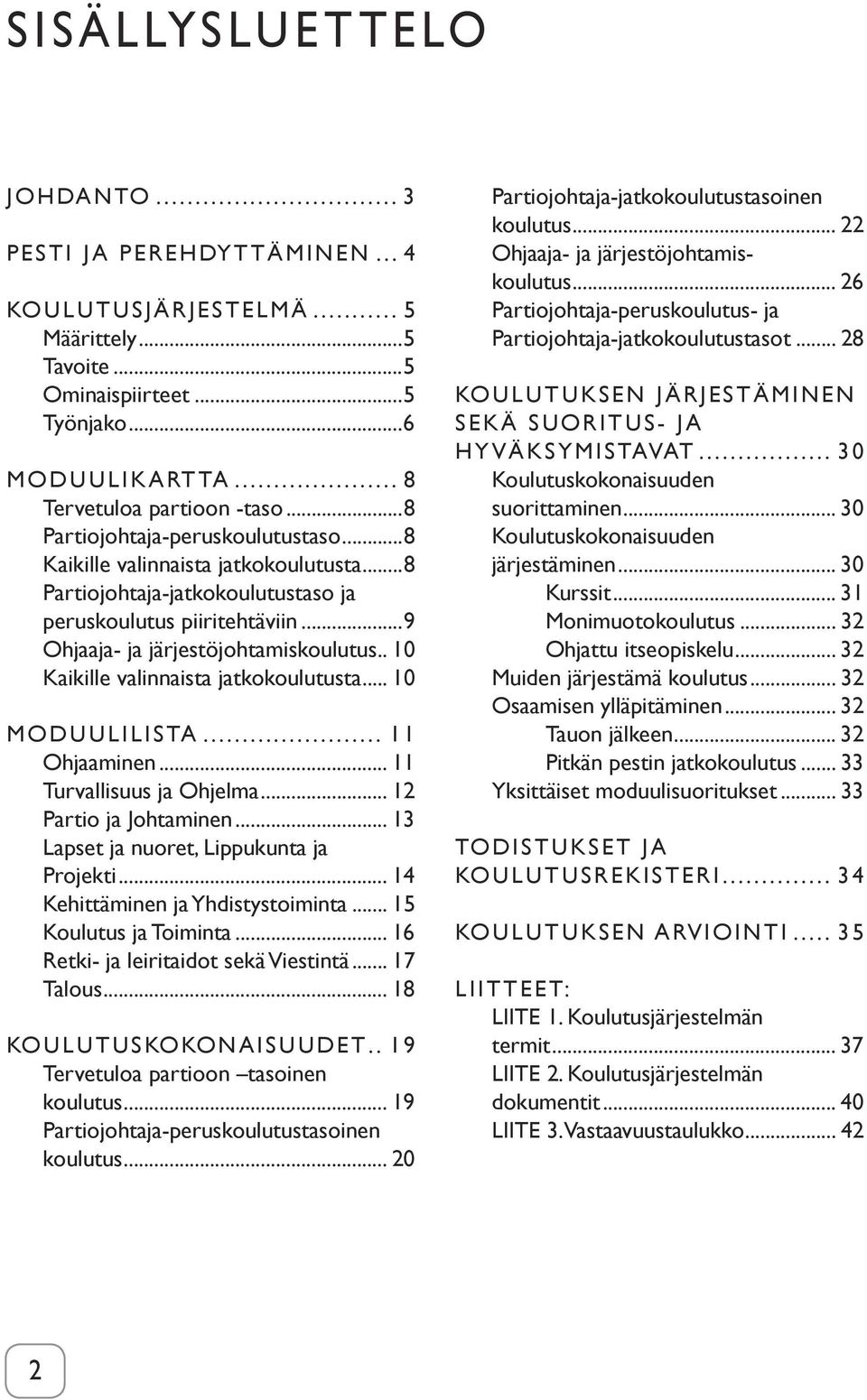 . 10 Kaikille valinnaista jatkokoulutusta... 10 MODUULILISTA... 11 Ohjaaminen... 11 Turvallisuus ja Ohjelma... 12 Partio ja Johtaminen... 13 Lapset ja nuoret, Lippukunta ja Projekti.