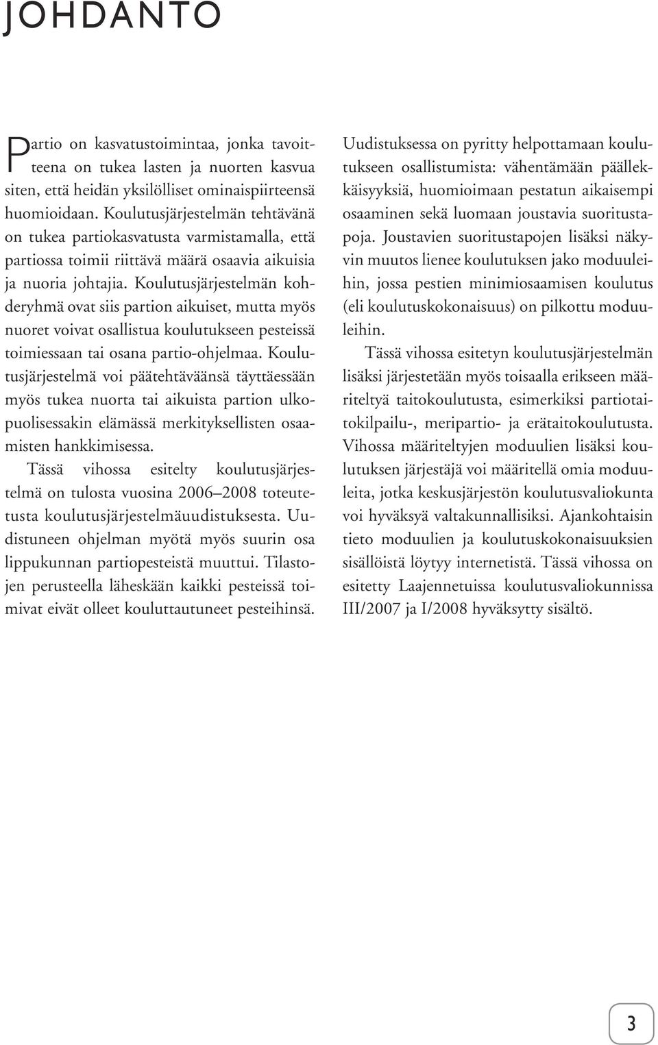 Koulutusjärjestelmän kohderyhmä ovat siis partion aikuiset, mutta myös nuoret voivat osallistua koulutukseen pesteissä toimiessaan tai osana partio-ohjelmaa.