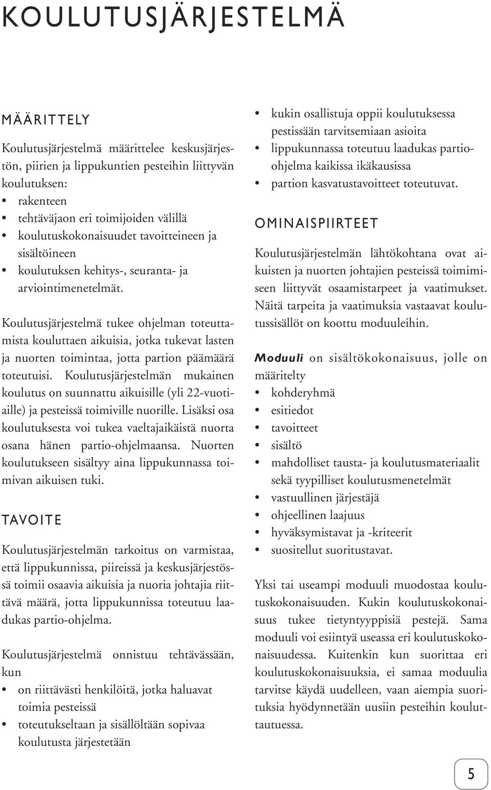 Koulutusjärjestelmä tukee ohjelman toteuttamista kouluttaen aikuisia, jotka tukevat lasten ja nuorten toimintaa, jotta partion päämäärä toteutuisi.