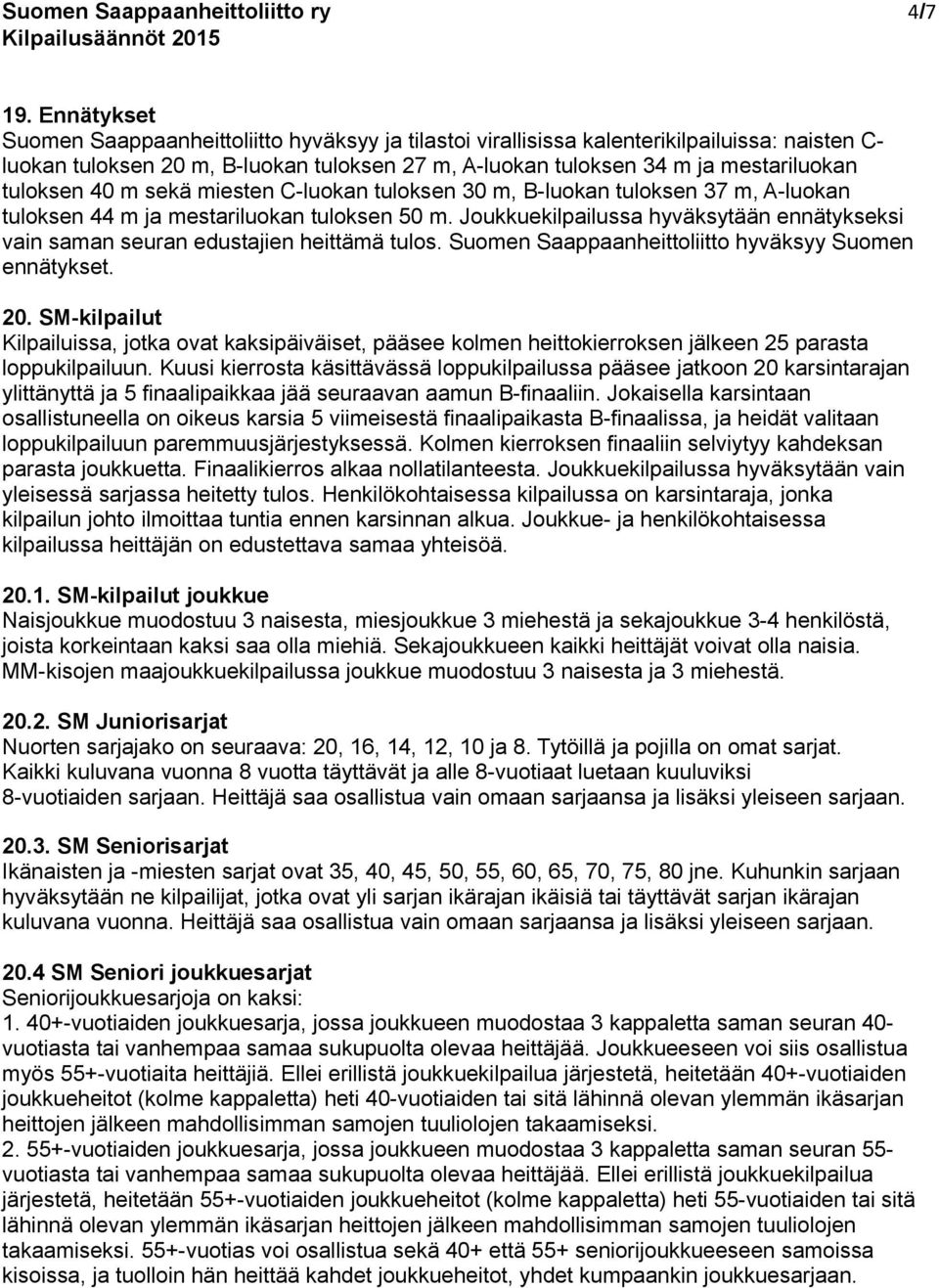 tuloksen 40 m sekä miesten C-luokan tuloksen 30 m, B-luokan tuloksen 37 m, A-luokan tuloksen 44 m ja mestariluokan tuloksen 50 m.