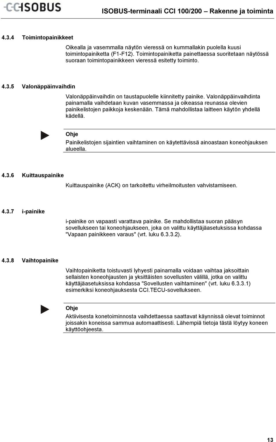 Valonäppäinvaihdinta painamalla vaihdetaan kuvan vasemmassa ja oikeassa reunassa olevien painikelistojen paikkoja keskenään. Tämä mahdollistaa laitteen käytön yhdellä kädellä.