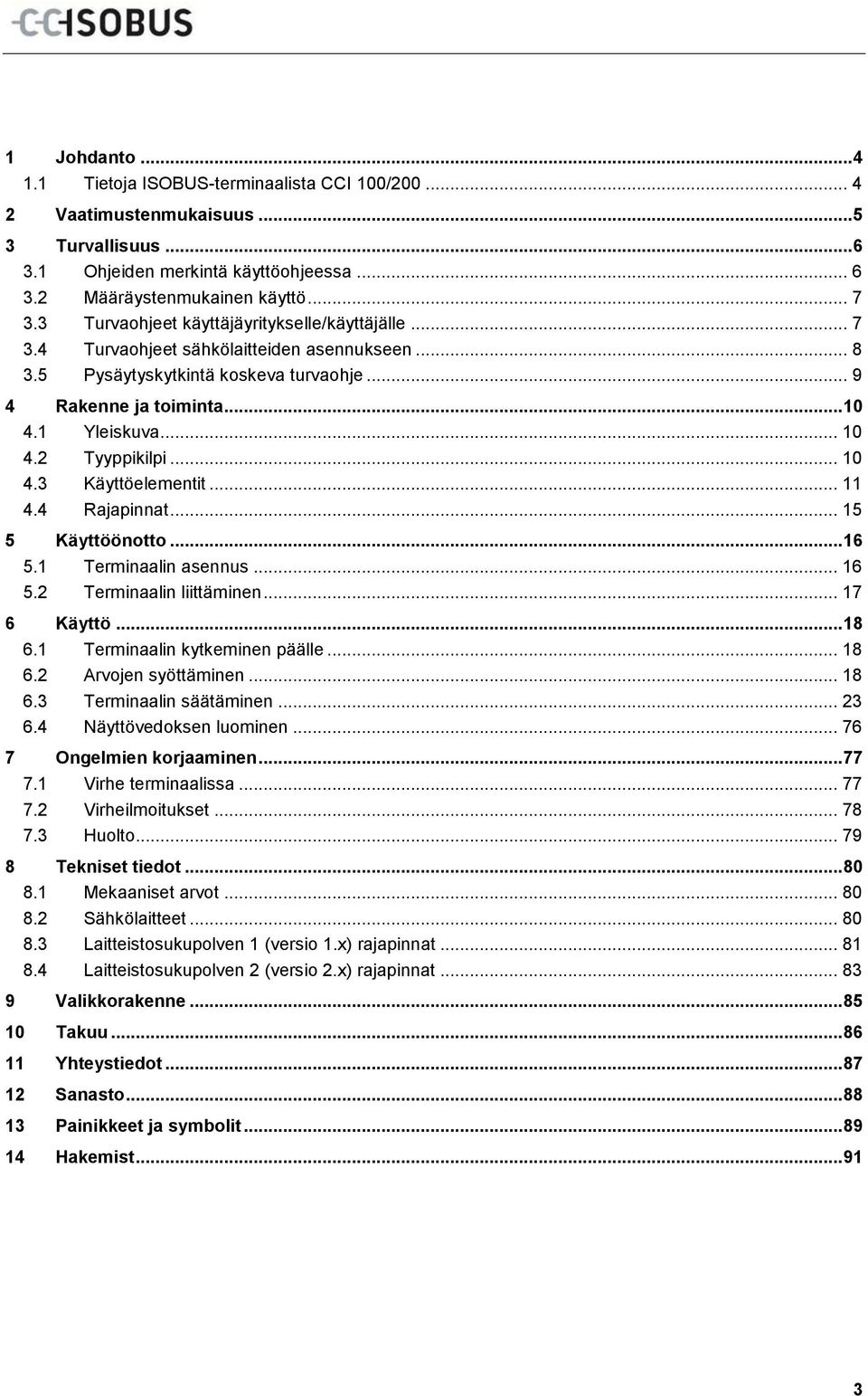 .. 10 4.3 Käyttöelementit... 11 4.4 Rajapinnat... 15 5 Käyttöönotto... 16 5.1 Terminaalin asennus... 16 5.2 Terminaalin liittäminen... 17 6 Käyttö... 18 6.1 Terminaalin kytkeminen päälle... 18 6.2 Arvojen syöttäminen.