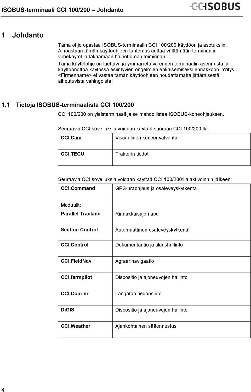 Tämä käyttöohje on luettava ja ymmärrettävä ennen terminaalin asennusta ja käyttöönottoa käytössä esiintyvien ongelmien ehkäisemiseksi ennakkoon.