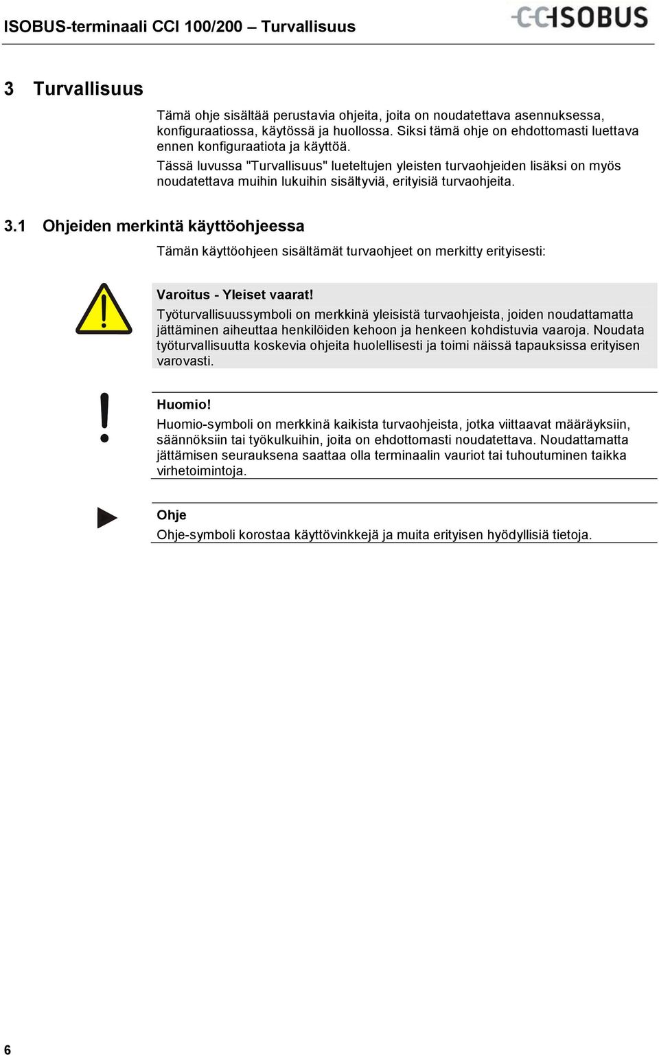 Tässä luvussa "Turvallisuus" lueteltujen yleisten turvaohjeiden lisäksi on myös noudatettava muihin lukuihin sisältyviä, erityisiä turvaohjeita. 3.